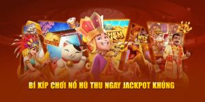 Bí kíp chơi nổ hũ thu ngay jackpot khủng 