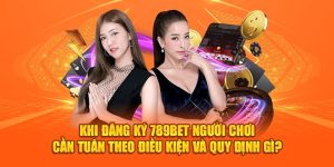 Khi đăng ký 789bet người chơi cần tuân theo điều kiện và quy định gì ? 